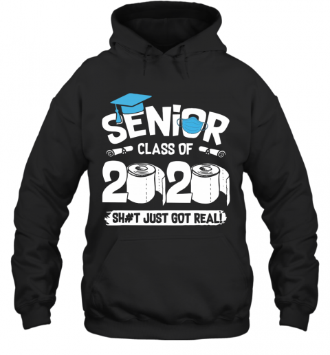 Senior Class Of 2020 Shit Just Got Real T-Shirt Unisex Hoodie