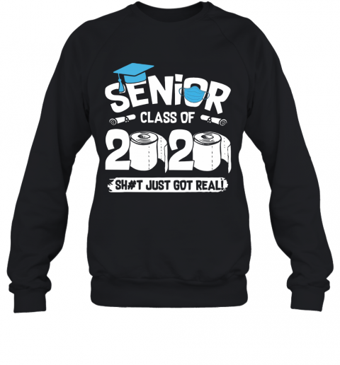 Senior Class Of 2020 Shit Just Got Real T-Shirt Unisex Sweatshirt