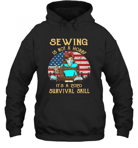 Sewing Is Not A Hobby It'S A 2020 Survival Skill American Vintage T-Shirt Unisex Hoodie
