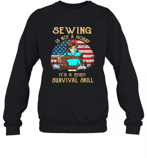 Sewing Is Not A Hobby It'S A 2020 Survival Skill American Vintage T-Shirt Unisex Sweatshirt