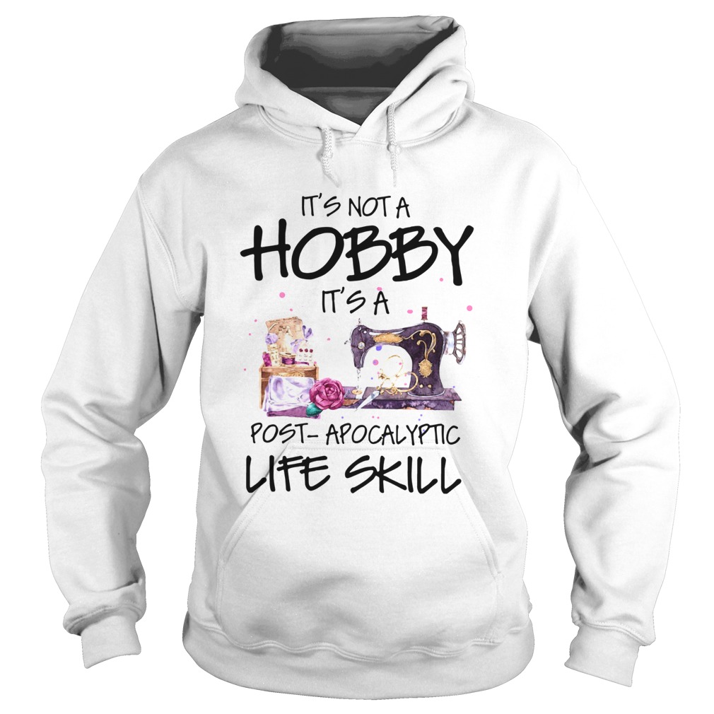 Sewing Its Not A Hobby Its A Post Apocalyptic Life Skill Hoodie