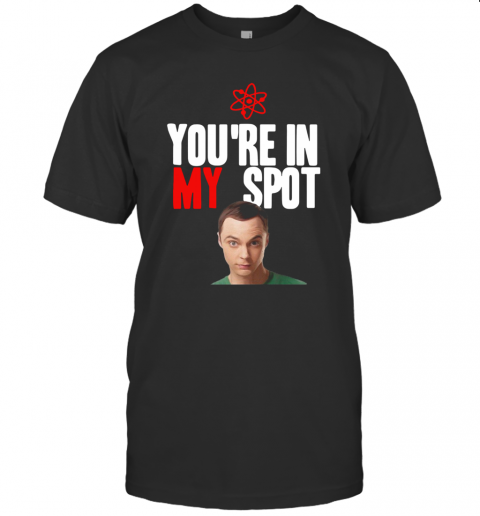 Sheldon Cooper You'Re In My Spot T-Shirt