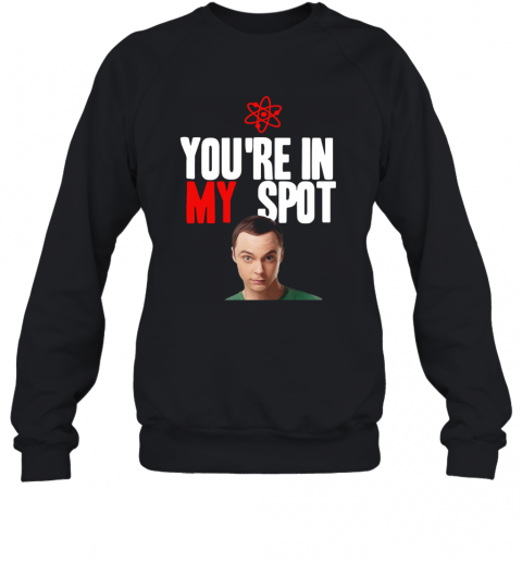Sheldon Cooper You'Re In My Spot T-Shirt Unisex Sweatshirt