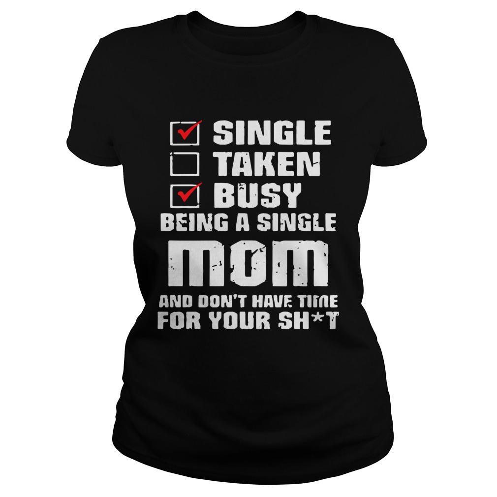 Single Taken Busy Being A Single Mom And Dont Have Time Mother Day Classic Ladies