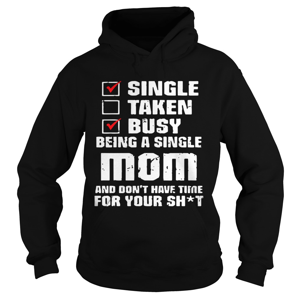 Single Taken Busy Being A Single Mom And Dont Have Time Mother Day Hoodie