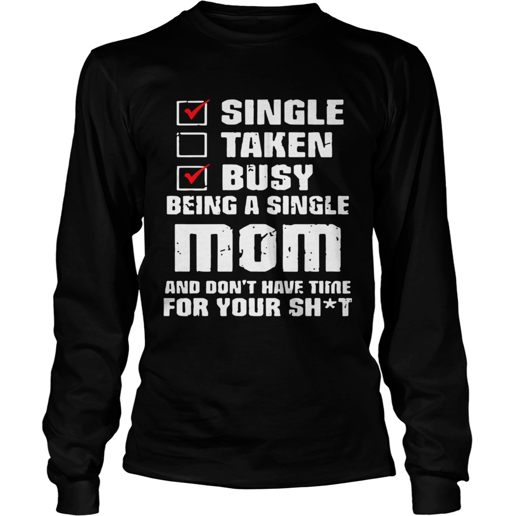 Single Taken Busy Being A Single Mom And Dont Have Time Mother Day Long Sleeve