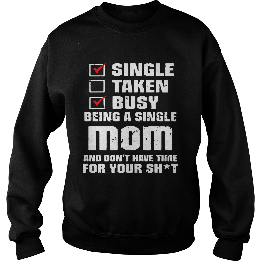 Single Taken Busy Being A Single Mom And Dont Have Time Mother Day Sweatshirt