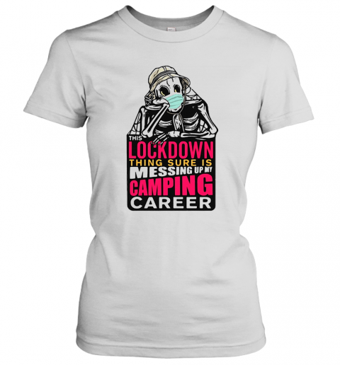 Skeleton Lockdown Thing Sure Is Messing Up My Camping Career T-Shirt Classic Women's T-shirt