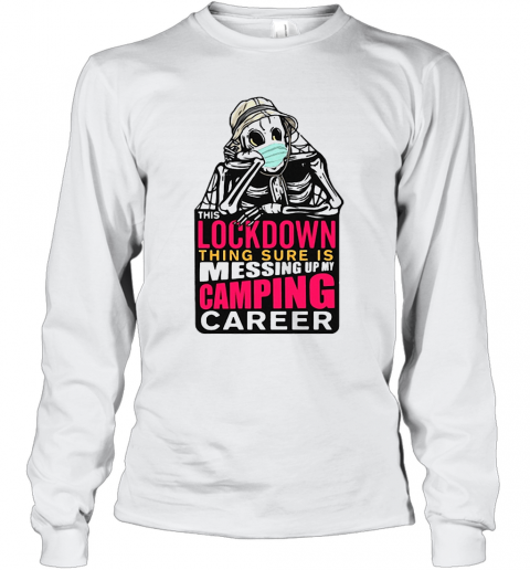 Skeleton Lockdown Thing Sure Is Messing Up My Camping Career T-Shirt Long Sleeved T-shirt 