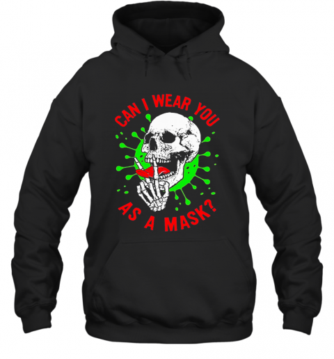 Skull Can I Wear You As A Mask Covid 19 T-Shirt Unisex Hoodie