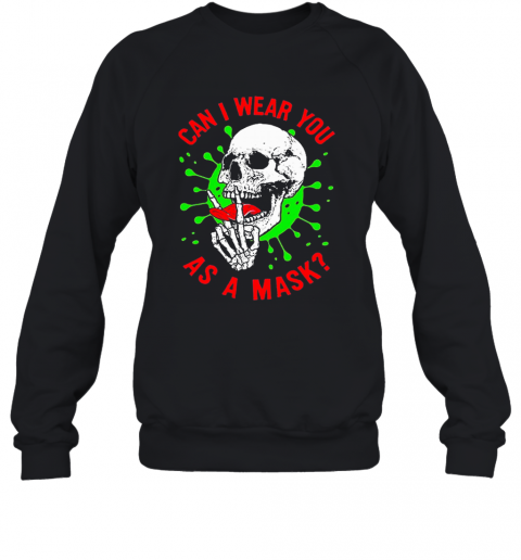 Skull Can I Wear You As A Mask Covid 19 T-Shirt Unisex Sweatshirt