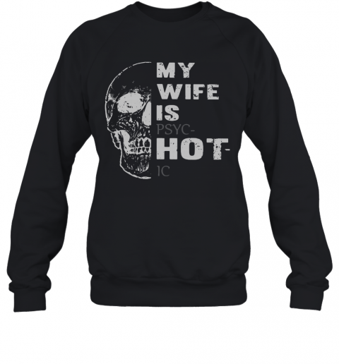 Skull My Wife Is Psychotic T-Shirt Unisex Sweatshirt