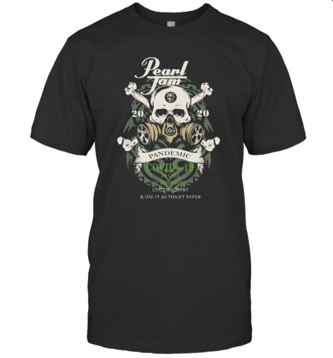 Skull Pearl Jam 2020 Pandemic Covid 19 In Case Of Emergency Wear This And Use It As Toilet Paper T-Shirt
