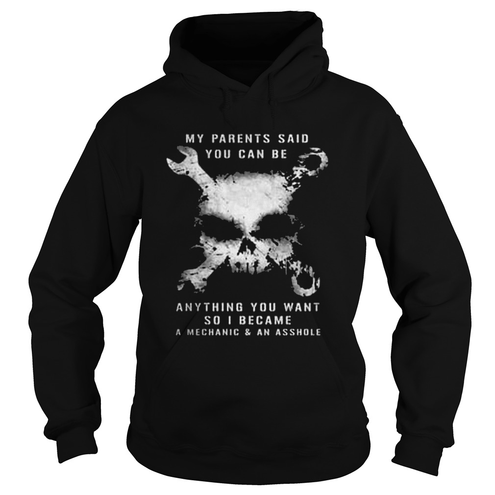 Skull my parents said you can be anything you want so i became a mechanic and an asshole Hoodie