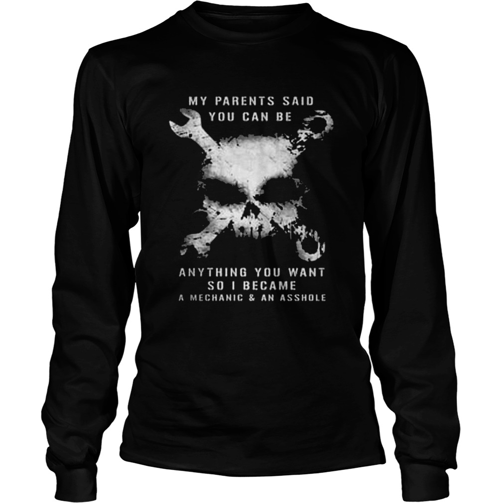 Skull my parents said you can be anything you want so i became a mechanic and an asshole Long Sleeve