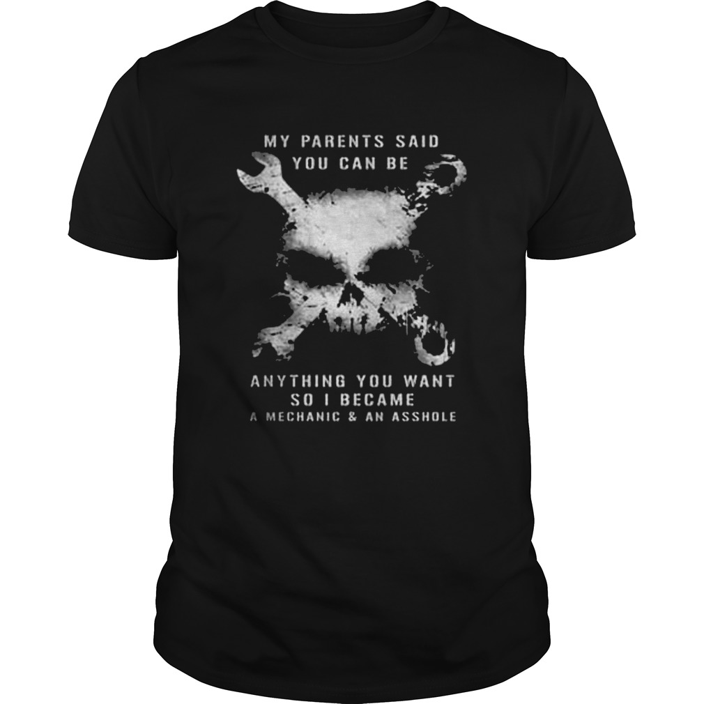 Skull my parents said you can be anything you want so i became a mechanic and an asshole shirt