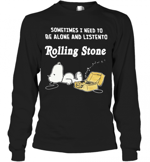 Snoopy Sometimes I Need To Be Alone And Listen To Rolling Stone T-Shirt Long Sleeved T-shirt 