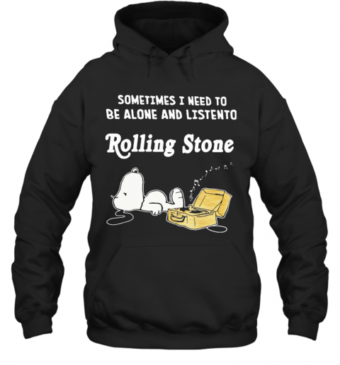 Snoopy Sometimes I Need To Be Alone And Listen To Rolling Stone T-Shirt Unisex Hoodie