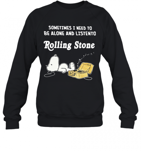 Snoopy Sometimes I Need To Be Alone And Listen To Rolling Stone T-Shirt Unisex Sweatshirt