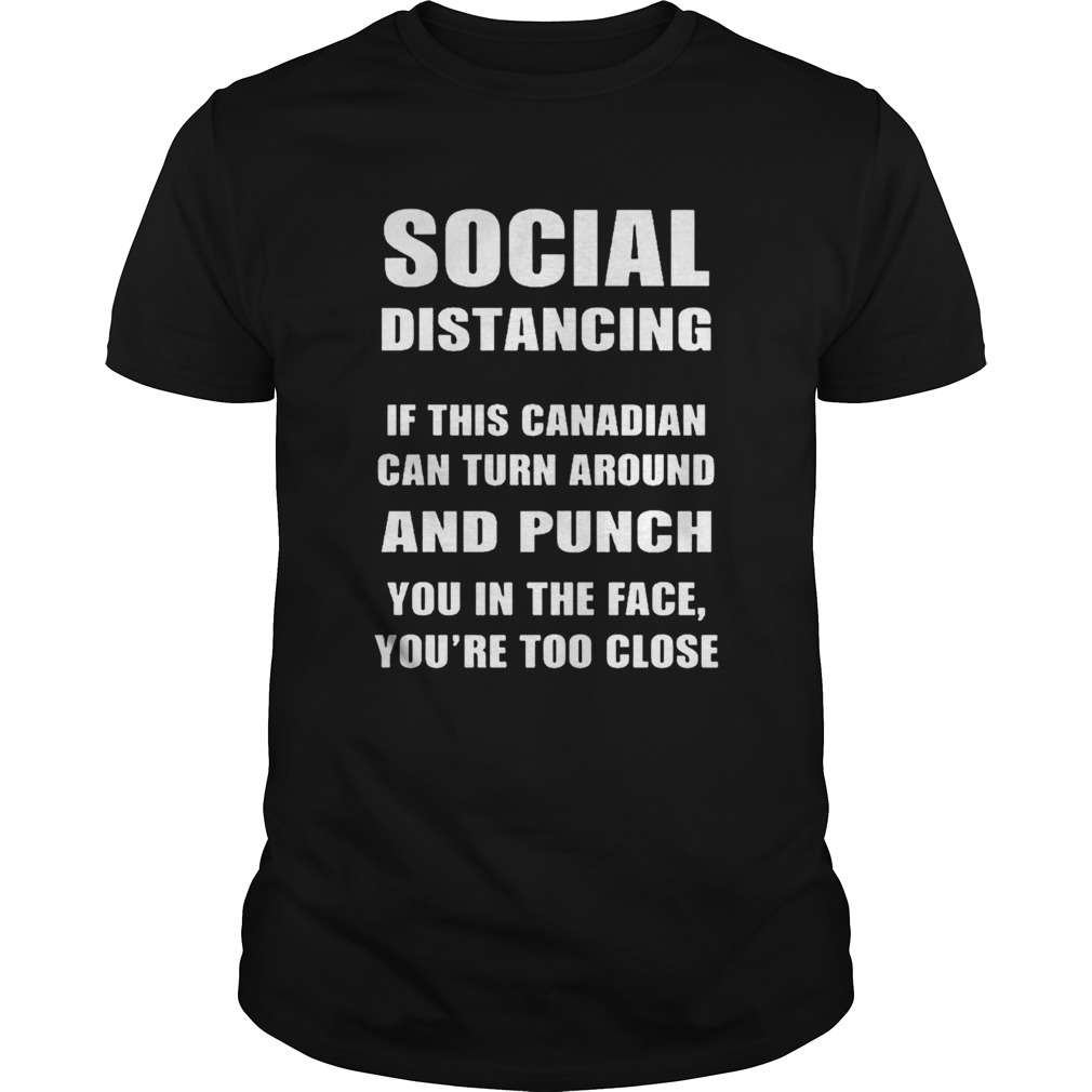 Social Distancing If This Canadian Can Turn Around And Punch COVID19 shirt