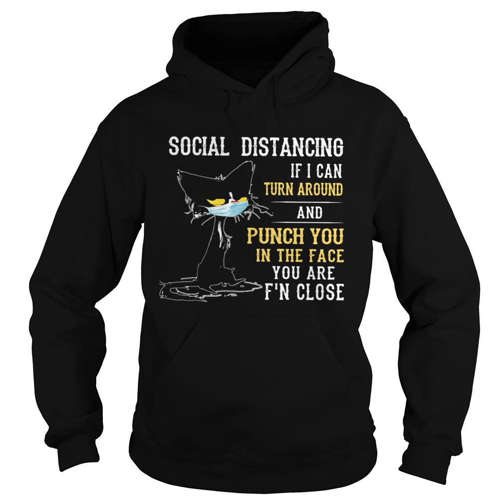 Social distancing if I can turn around and punch you in the face you are Fn close back Cat mask sh Hoodie