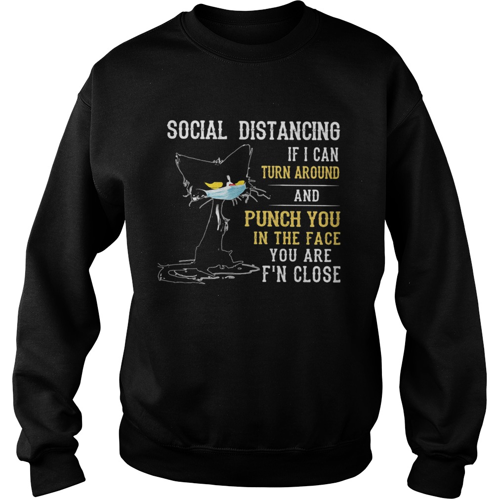 Social distancing if I can turn around and punch you in the face you are Fn close back Cat mask sh Sweatshirt