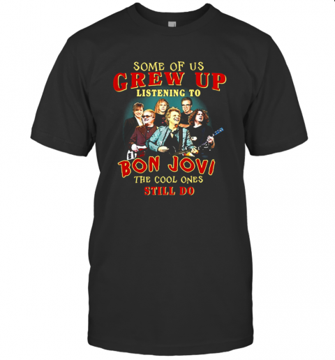 Some Of Us Grew Up Listening To Bon Jovi The Cool Ones Still Do T-Shirt Classic Men's T-shirt