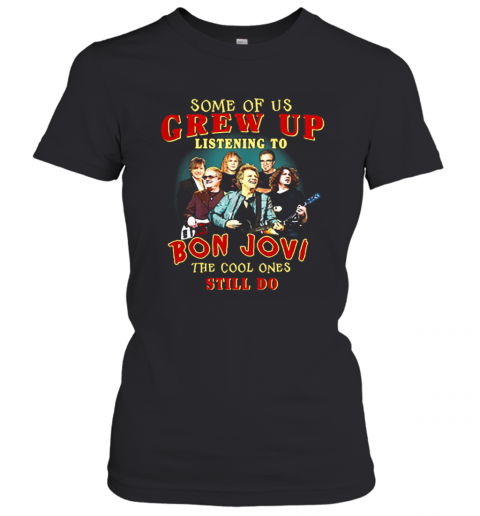 Some Of Us Grew Up Listening To Bon Jovi The Cool Ones Still Do T-Shirt Classic Women's T-shirt