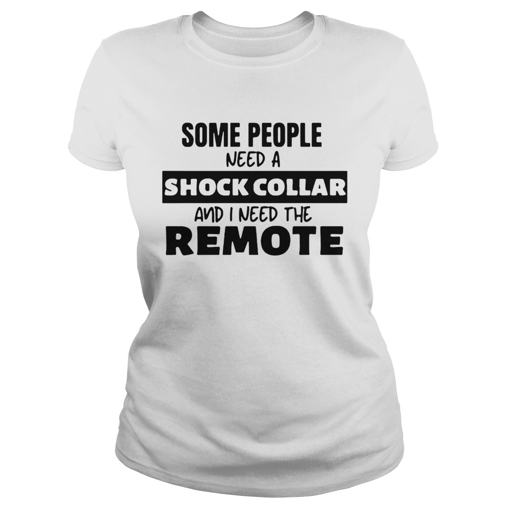 Some People Need A Shock Collar And I Need The Remote Classic Ladies