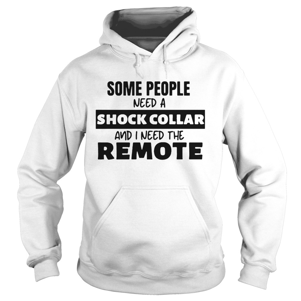 Some People Need A Shock Collar And I Need The Remote Hoodie