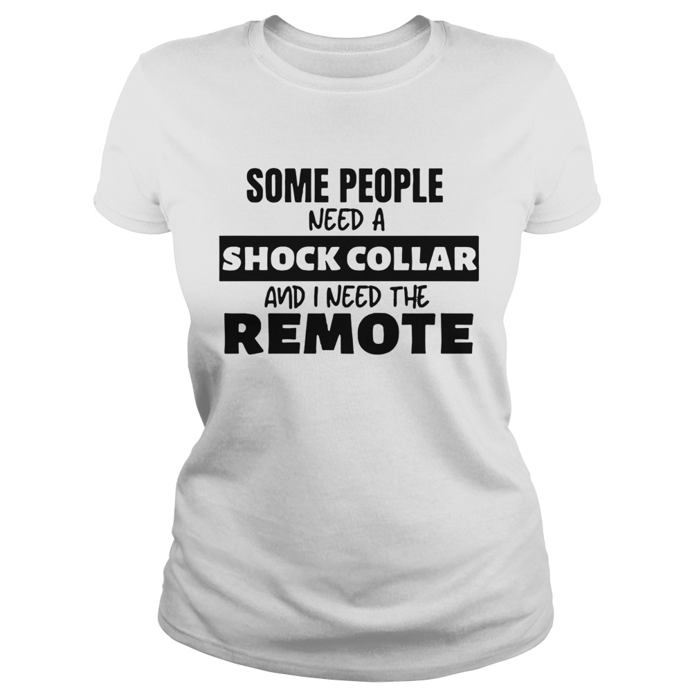 Some People Need A Shock Collar Classic Ladies