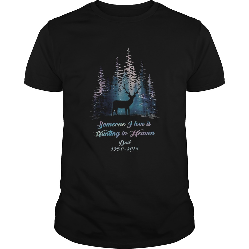 Someone I love is hunting in heaven dad 19502019 shirt