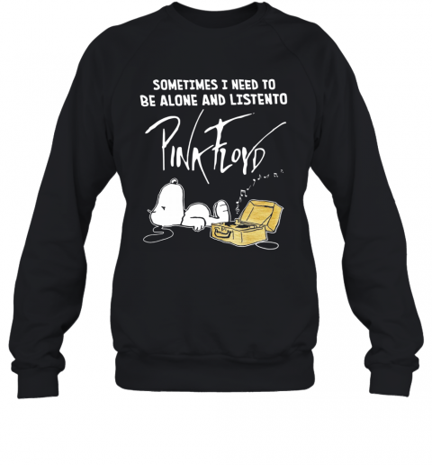 Sometimes Need To Be Alone And Listen To Pink Floyd T-Shirt Unisex Sweatshirt