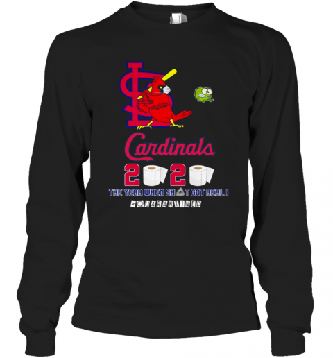 St. Louis Cardinals 2020 The Year When Shit Got Real #Quarantined T-Shirt Long Sleeved T-shirt 