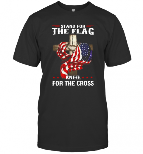 Stand For The Flag Kneel For The Gross T-Shirt