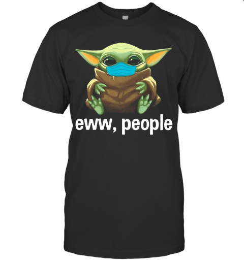 Star Wars Baby Yoda Face Mask Eww, People T-Shirt