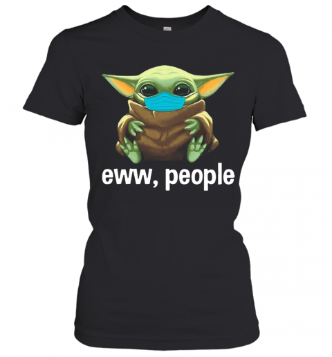 Star Wars Baby Yoda Face Mask Eww, People T-Shirt Classic Women's T-shirt