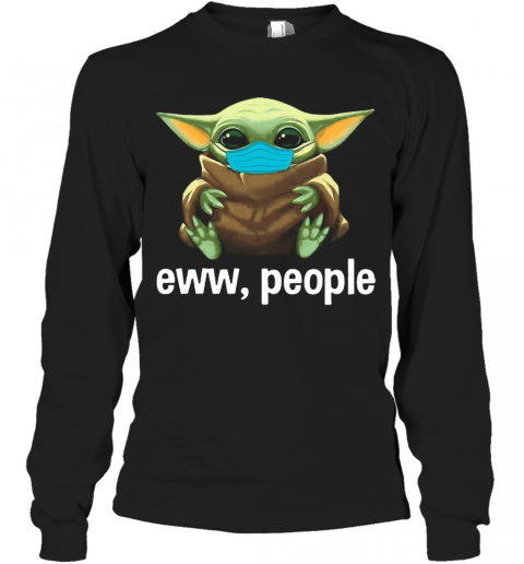 Star Wars Baby Yoda Face Mask Eww, People T-Shirt Long Sleeved T-shirt 