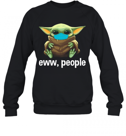 Star Wars Baby Yoda Face Mask Eww, People T-Shirt Unisex Sweatshirt