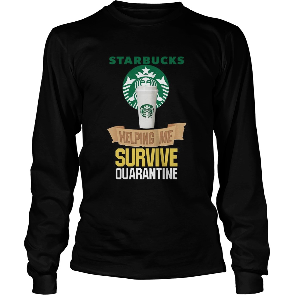Starbucks Helping Me Survive Quarantine Long Sleeve