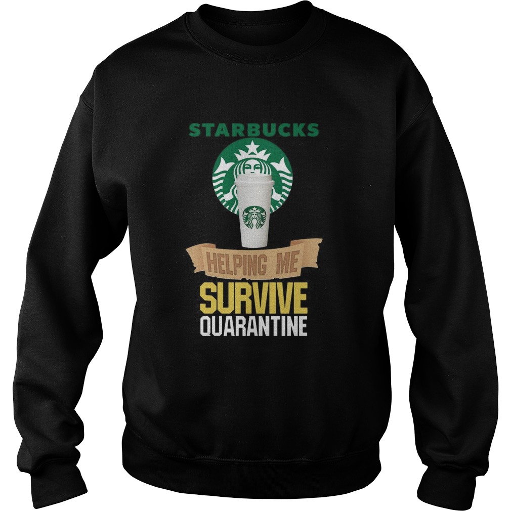 Starbucks Helping Me Survive Quarantine Sweatshirt