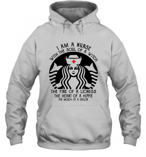 Starbucks Nurse I Am A Nurse With The Soul Of A Witch The Fire Of A Lioness T-Shirt Unisex Hoodie