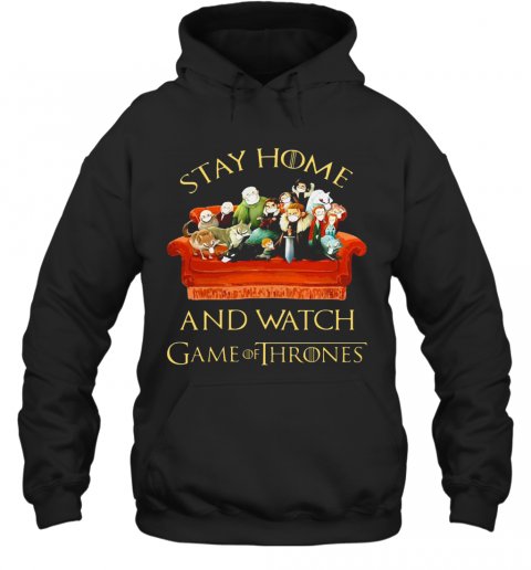 Stay Home And Watch Game Of Thrones Tv Series T-Shirt Unisex Hoodie