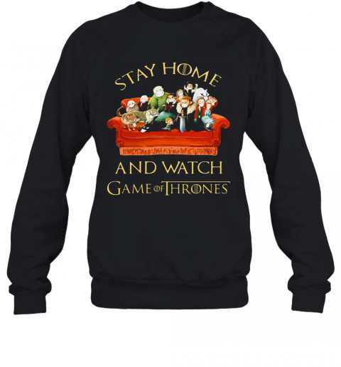 Stay Home And Watch Game Of Thrones Tv Series T-Shirt Unisex Sweatshirt