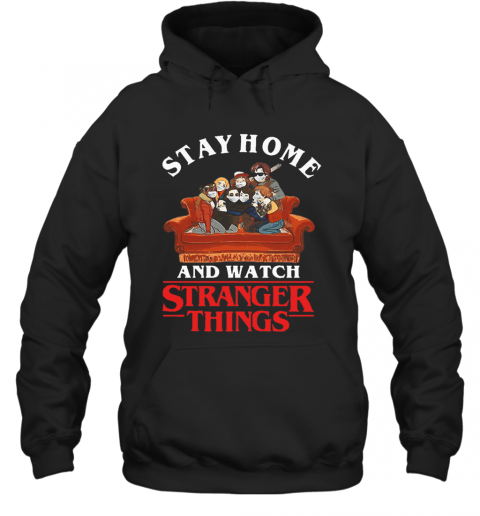 Stay Home And Watch Stranger Things COVID 19 T-Shirt Unisex Hoodie