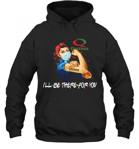Strong Woman Quiznos I'Ll Be There For You T-Shirt Unisex Hoodie