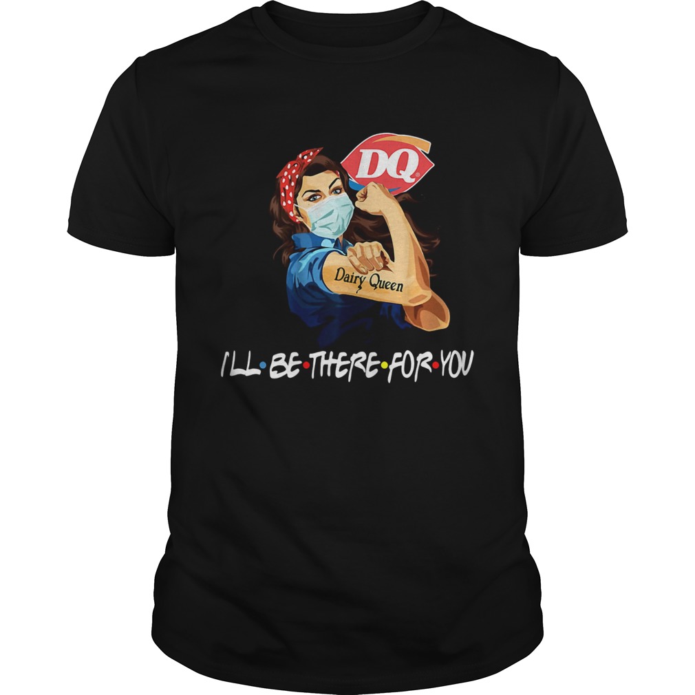 Strong Woman Tattoos Dairy Queen Ill Be There For You Covid19 Shirt