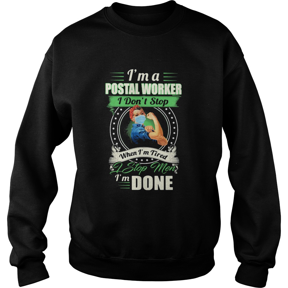 Strong woman mask Im a postal worker I dont stop when Im tired I stop men Im done Sweatshirt