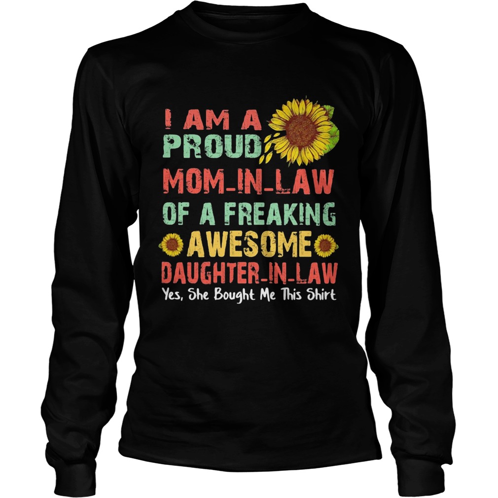 Sunflower i am a proud mom in law of a freaking awesome daughter in law yes she bought me this shir Long Sleeve
