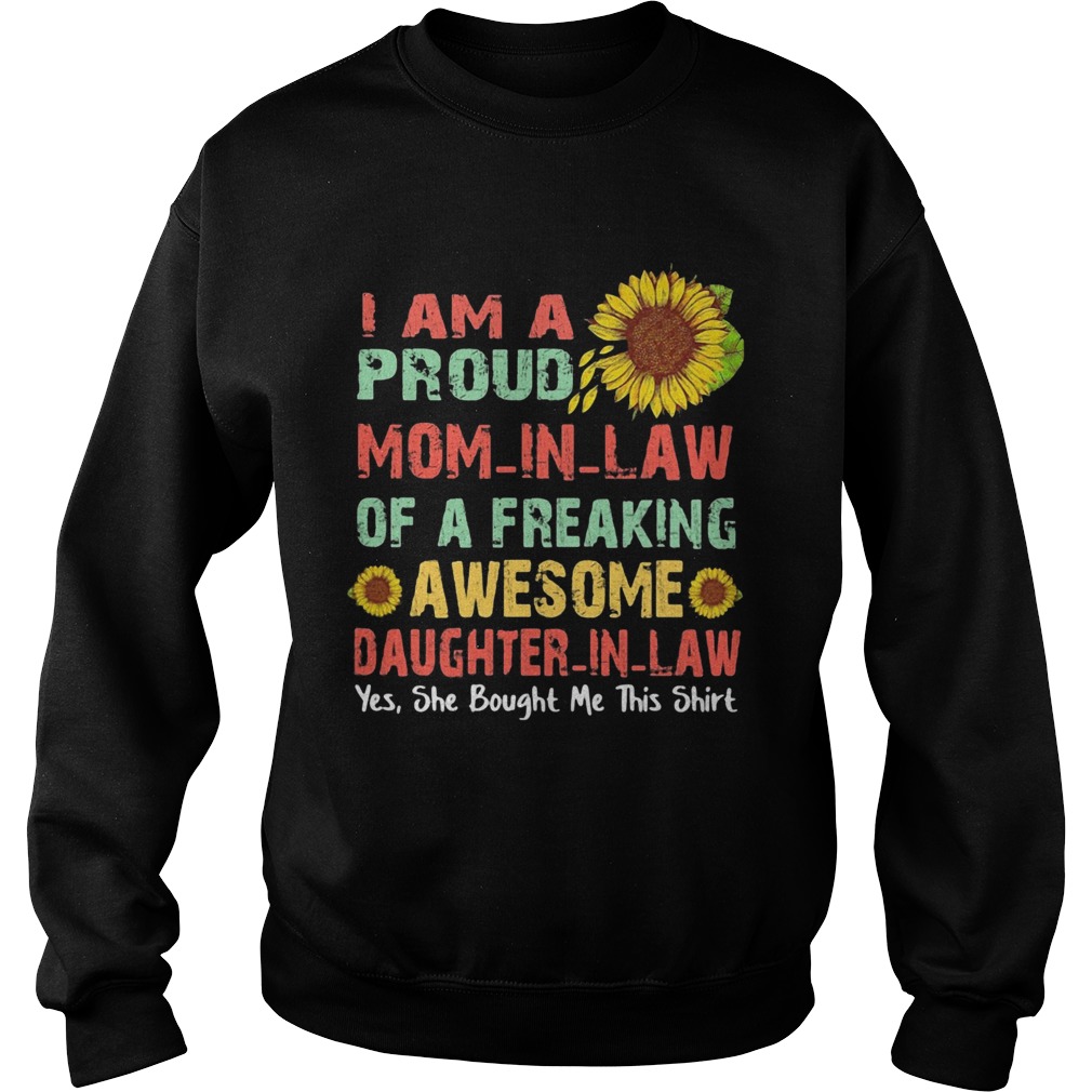 Sunflower i am a proud mom in law of a freaking awesome daughter in law yes she bought me this shir Sweatshirt